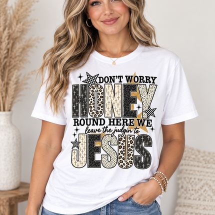 Don’t Worry Honey, Leave the Judgin’ to Jesus Tee
