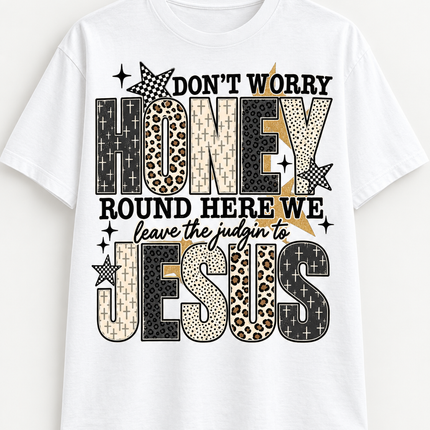 Don’t Worry Honey, Leave the Judgin’ to Jesus Tee