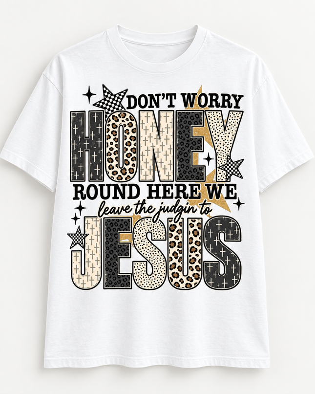 Don’t Worry Honey, Leave the Judgin’ to Jesus Tee