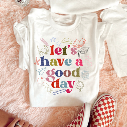 Lets have a good day tee or sweatshirt